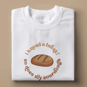 Ik kneed een pauze, net als mijn zuurdesem bakker  t-shirt