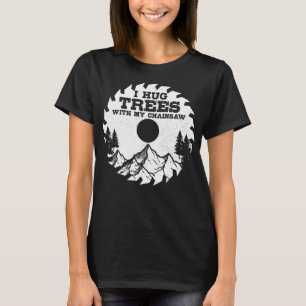 Ik knuffel bomen met mijn kettingzaag grappige hou t-shirt