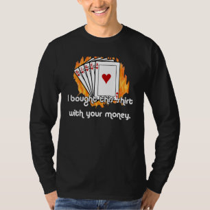 Ik kocht dit Shirt met je geld T-shirt