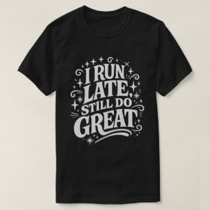 Ik Kom Te Laat, Doe Het Nog Steeds Goed Motiverend T-shirt