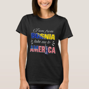 Ik kom uit Bosnië, neem me mee naar Amerika T-shirt