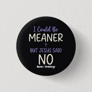 "Ik kon onaardiger zijn maar Jezus zei nee" Leuke  Ronde Button 3,2 Cm