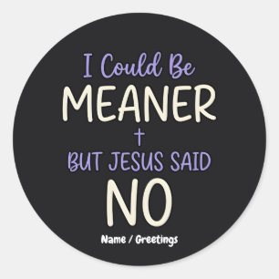 "Ik kon onaardiger zijn maar Jezus zei nee" Leuke Ronde Sticker