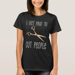 Ik krijg betaald om mensen te snijden Haarstylist T-shirt