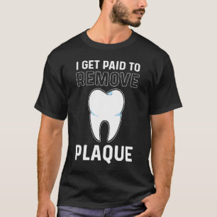 Ik krijg betaald om plaque tandarts te verwijderen t-shirt