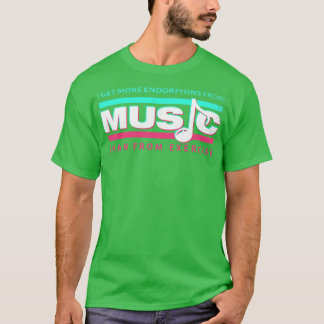 Ik krijg meer endorphins van muziek dan van oefeni t-shirt