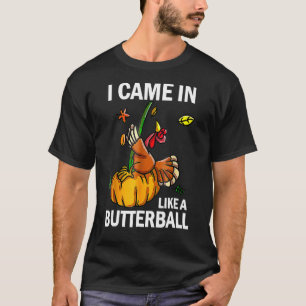 Ik kwam als een butterball-Thanksgiving Turkije te T-shirt