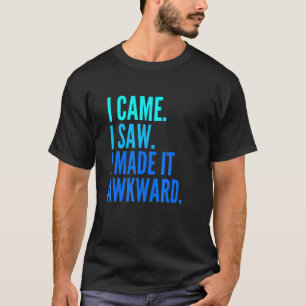 Ik kwam en zag dat ik het ongemakkelijk maakte t-shirt