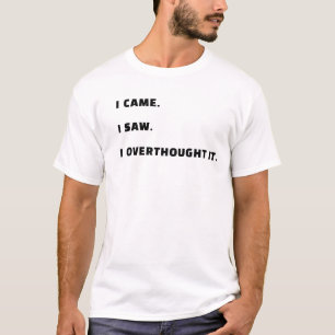 Ik kwam. Ik zag het. Ik dacht er te veel over na. T-shirt