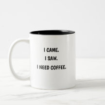 Ik kwam. Ik zag. Ik heb koffie nodig. Tweekleurige