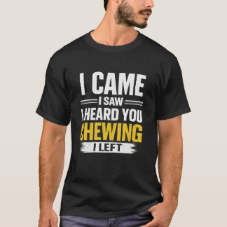 Ik kwam, ik zag, ik hoorde je kauwen, ik ging weg t-shirt
