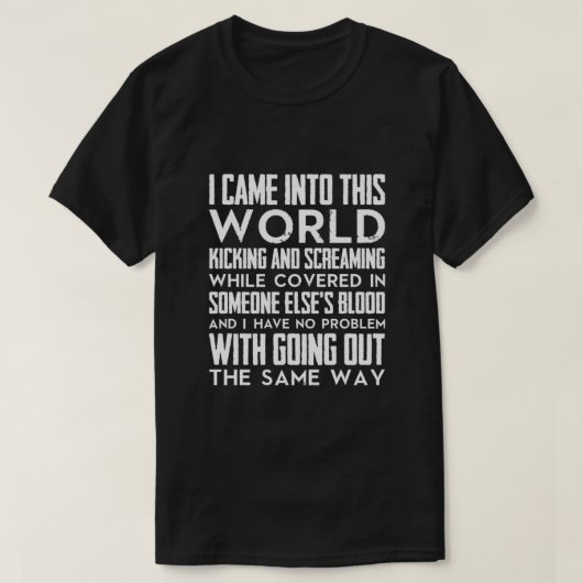 Ik kwam in deze wereld... schoppen en schreeuwen.. t-shirt (Design voorkant)