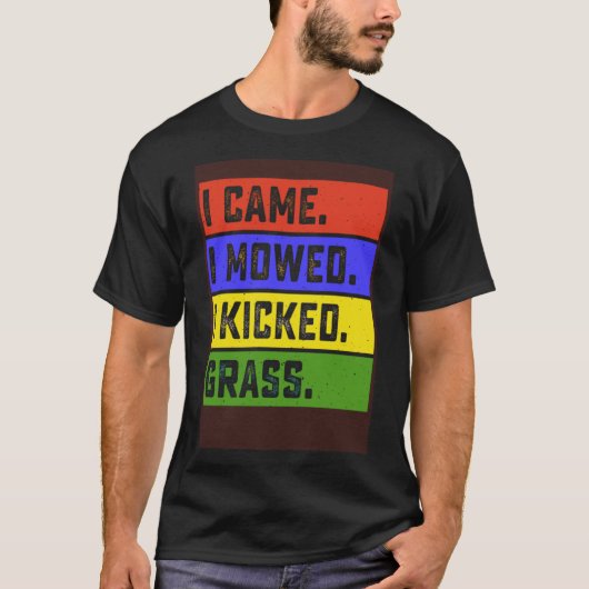 Ik kwam maaien Ik schopte gras tuin maaien F T-shirt (Voorkant)