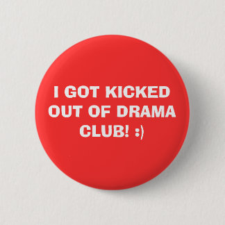 IK KWAM UIT DE DRAMA CLUB. :) RONDE BUTTON 5,7 CM
