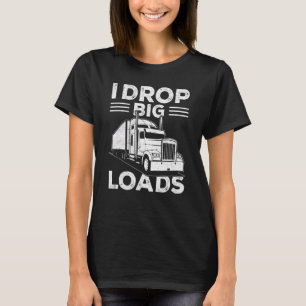 Ik laat grote ladingen vallen Vrachtwagenchauffeu T-shirt