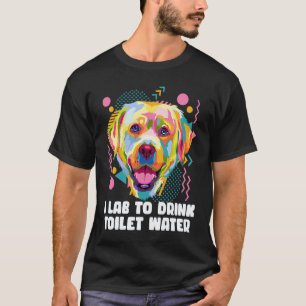 Ik Lab om toiletwater te drinken Labrador Retriev T-shirt