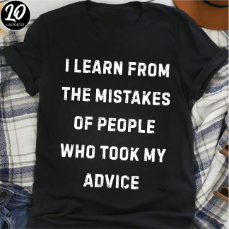 Ik Leer Van De Fouten Van Mensen Die Mijn Advies O T-shirt