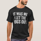 Ik liet de honden eruit - grappig Sarcastisch T-shirt (Voorkant)