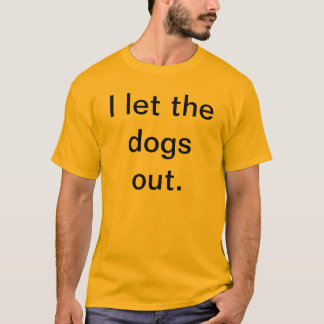 Ik liet de honden eruit. t-shirt
