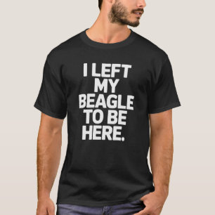 Ik liet mijn beagle achter om hier te zijn Baasje T-shirt