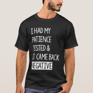 Ik liet mijn geduld testen en het werd negatief t-shirt