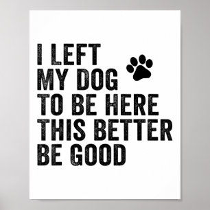Ik liet mijn hond om hier te zijn, zodat ik maar b poster
