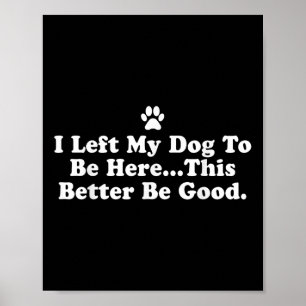 Ik liet mijn hond om hier te zijn, zodat ik maar b poster