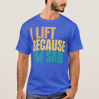Ik lift op omdat ik een sad Gym-werkout heb... T-shirt