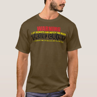 Ik liftgewicht en zie te veel ware criminaliteit G T-shirt