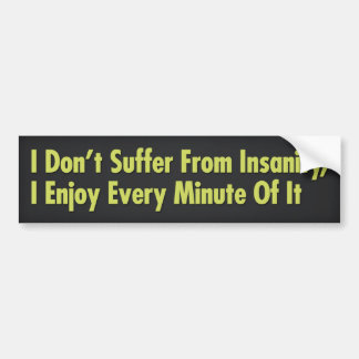 Ik Lijd Niet Aan Waanzin, Ik Geniet Van Elke Minuu Bumpersticker
