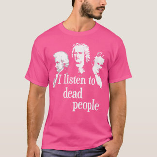 Ik luister naar dode mensen - Klassieke muziekcomp T-shirt