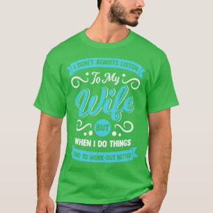 Ik luister niet altijd naar mijn vrouw. t-shirt