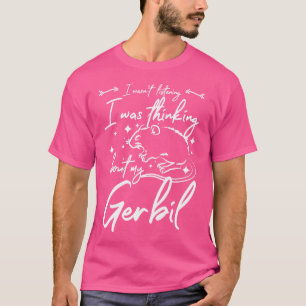 Ik Luisterde Niet Ik Dacht Aan Mijn Gerbil T-shirt