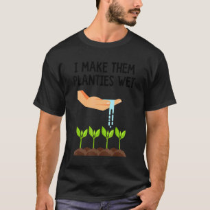 Ik Maak Die Plantjes Nat Tuinplanten Sarcastisch G T-shirt