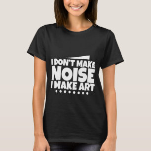 Ik maak geen lawaai dat ik kunst maak - t-shirt