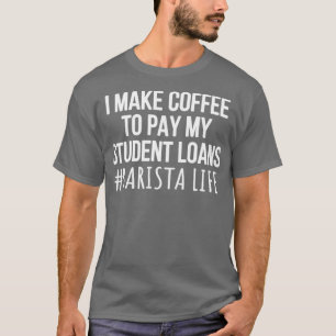 Ik maak koffie om mijn studentenleningen te betale t-shirt
