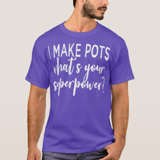 Ik maak potten wat je Superpower is T-shirt