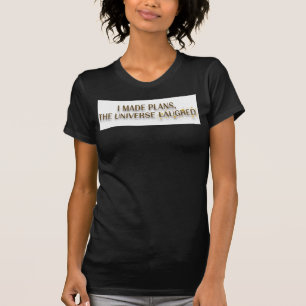 Ik maakte plannen Het universum lachte Quote T-shirt