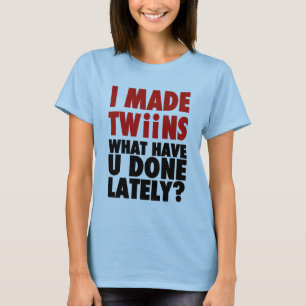 Ik maakte tweelingen, wat heb je de laatste tijd g t-shirt