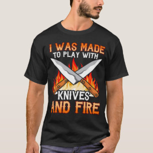 Ik maakte wat te spelen met messen en vuur t-shirt