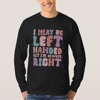 Ik mag linkshandig zijn, maar ik heb altijd gelijk t-shirt
