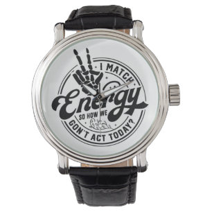 Ik match energie, dus hoe we vandaag niet handelen horloge