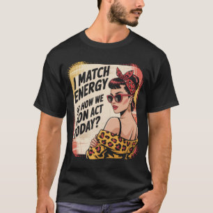 Ik match energie met hoe we gaan handelen vandaag t-shirt