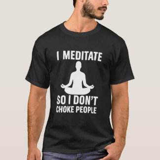 Ik Mediteer Zodat Ik Mensen Niet Wurg Funny Yoga M T-shirt
