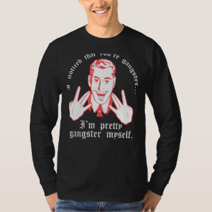 Ik merkte dat je Gangster bent.. I M Gangster My T-shirt
