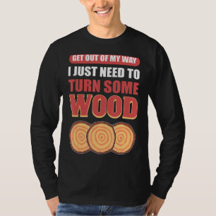 Ik moet gewoon wat hout draaien. t-shirt