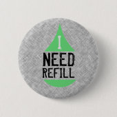 IK MOET groen HERVULLEN Ronde Button 5,7 Cm (Voorkant)