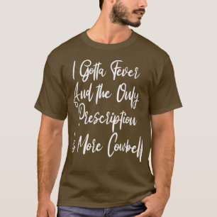 Ik moet koorts Cowbell voorschrijven, grappige laa T-shirt