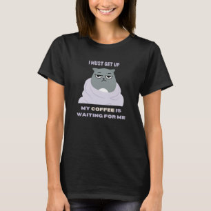 Ik moet opstaan, mijn koffie wacht op me. t-shirt