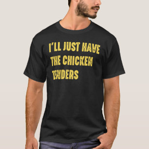 Ik neem gewoon de kip tenders citaat t-shirt